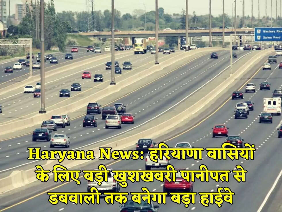 Haryana News: हरियाणा वासियों के लिए बड़ी खुशखबरी पानीपत से डबवाली तक बनेगा बड़ा हाईवे