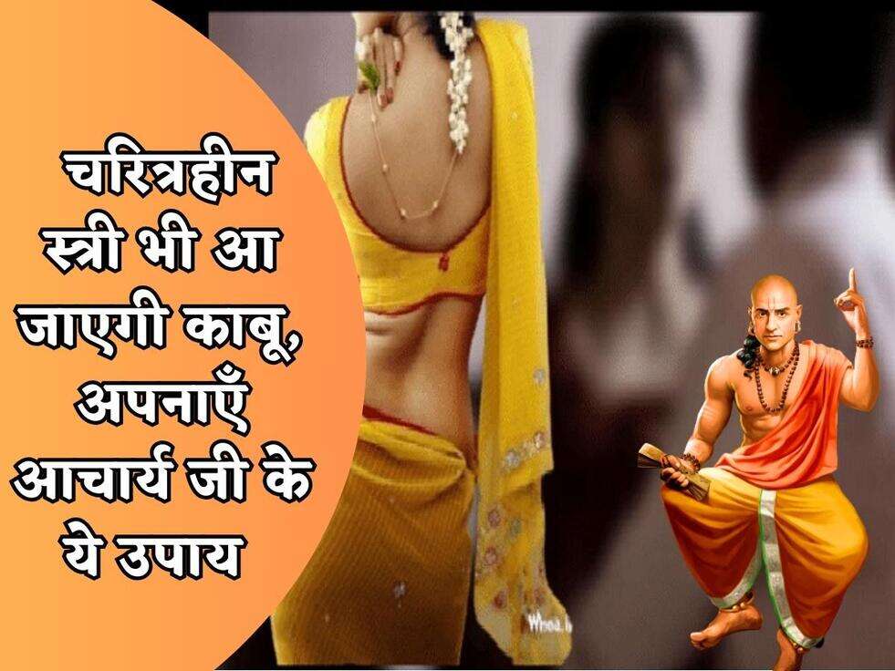 Chanakya Niti : चरित्रहीन स्त्री भी आ जाएगी काबू, अपनाएँ आचार्य जी के ये उपाय 