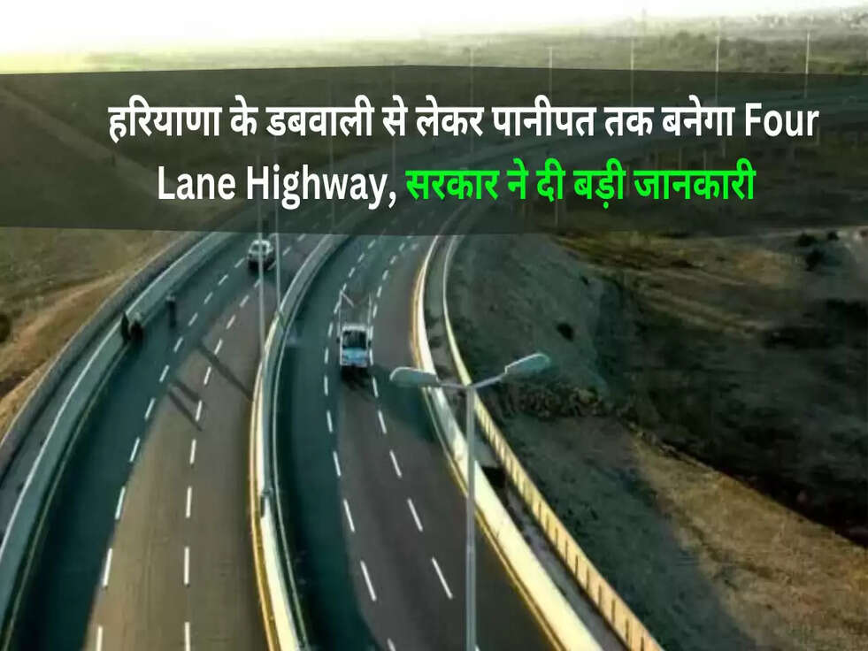  हरियाणा के डबवाली से लेकर पानीपत तक बनेगा Four Lane Highway, सरकार ने दी बड़ी जानकारी 