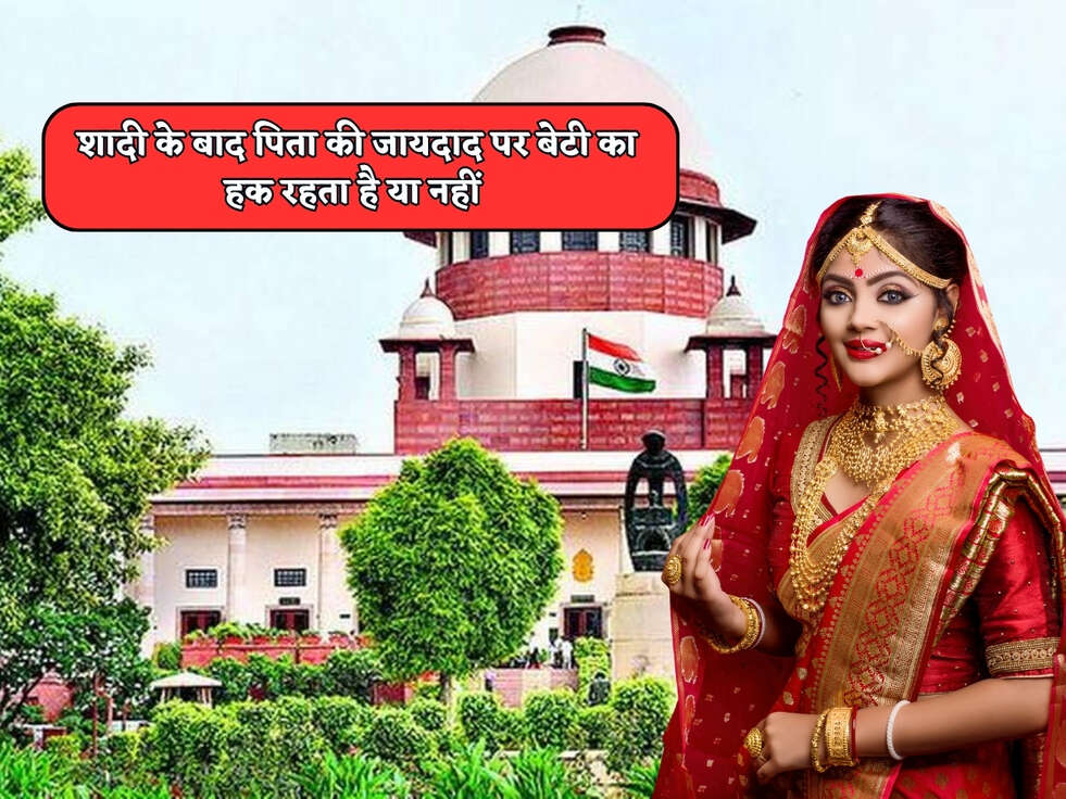 Property Rules : शादी के बाद पिता की जायदाद पर बेटी का हक रहता है या नहीं, जानिए कोर्ट का बड़ा फैसला&nbsp;