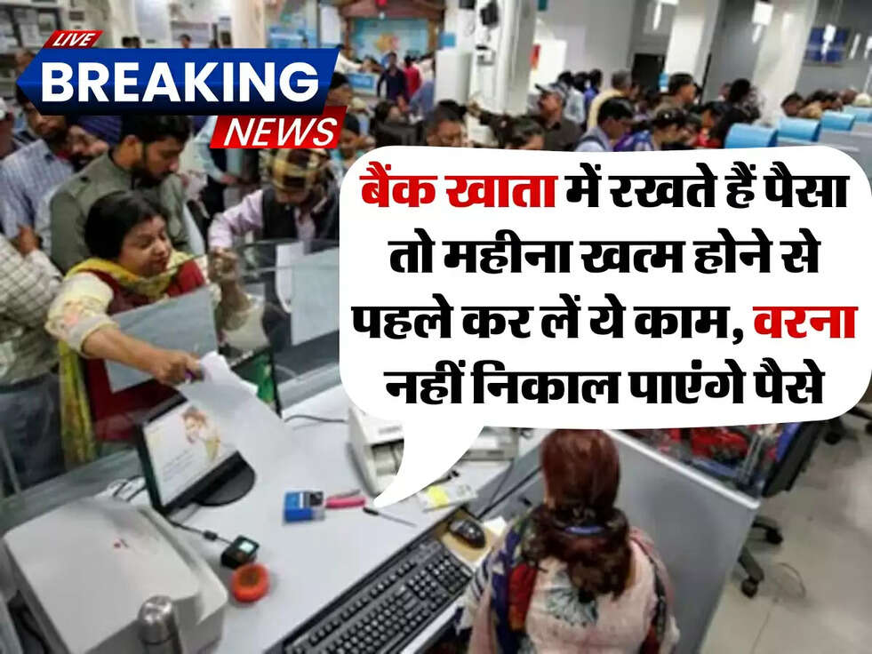 Bank News: बैंक खाता में रखते हैं पैसा तो महीना खत्म होने से पहले कर लें ये काम, वरना नहीं निकाल पाएंगे पैसे