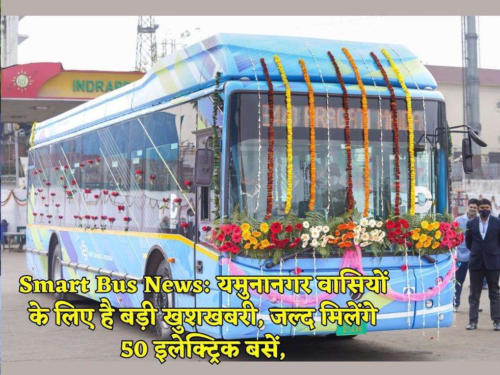 Smart Bus News: यमुनानगर वासियों के लिए है बड़ी खुशखबरी, जल्द मिलेंगे 50 इलेक्ट्रिक बसें,