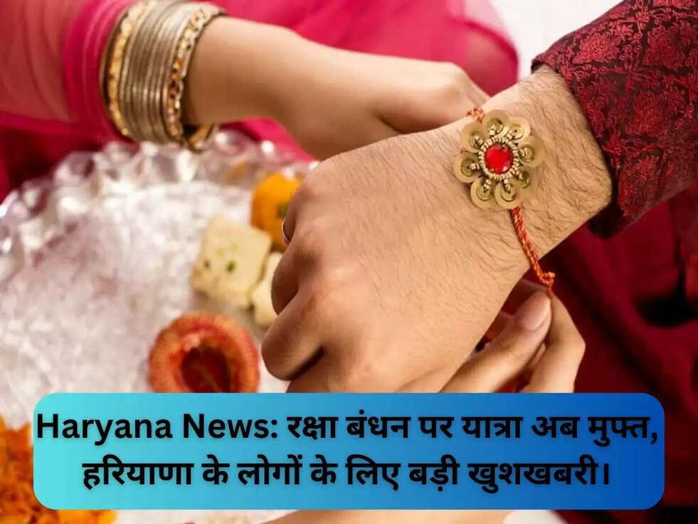 Haryana News: रक्षा बंधन पर यात्रा अब मुफ्त, हरियाणा के लोगों के लिए बड़ी खुशखबरी।