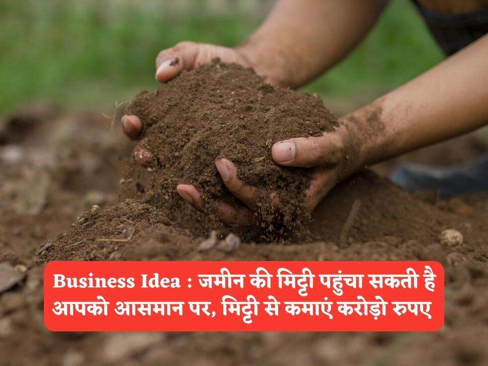Business Idea : जमीन की मिट्टी पहुंचा सकती है आपको आसमान पर, मिट्टी से कमाएं करोड़ो रुपए&nbsp;