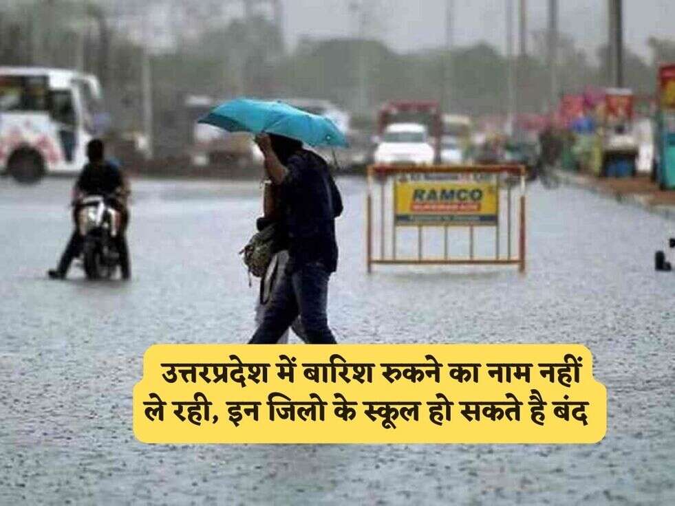 UP Weather : उत्तरप्रदेश में बारिश रुकने का नाम नहीं ले रही, इन जिलो के स्कूल हो सकते है बंद 