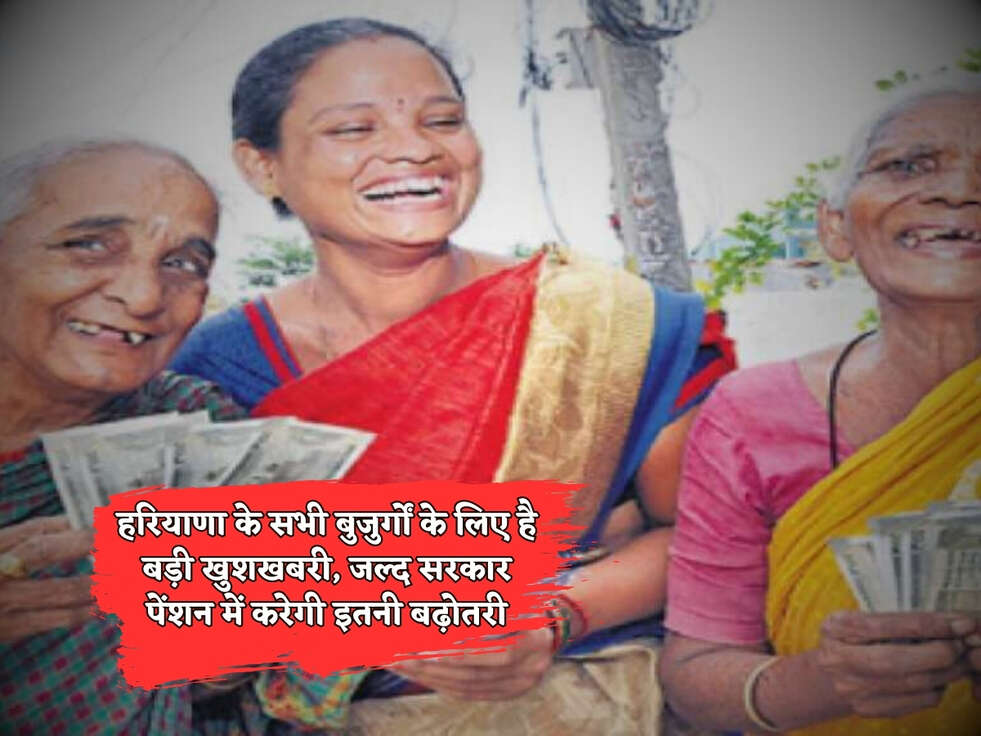 हरियाणा के सभी बुजुर्गों के लिए है बड़ी खुशखबरी, जल्द सरकार पेंशन में करेगी इतनी बढ़ोतरी