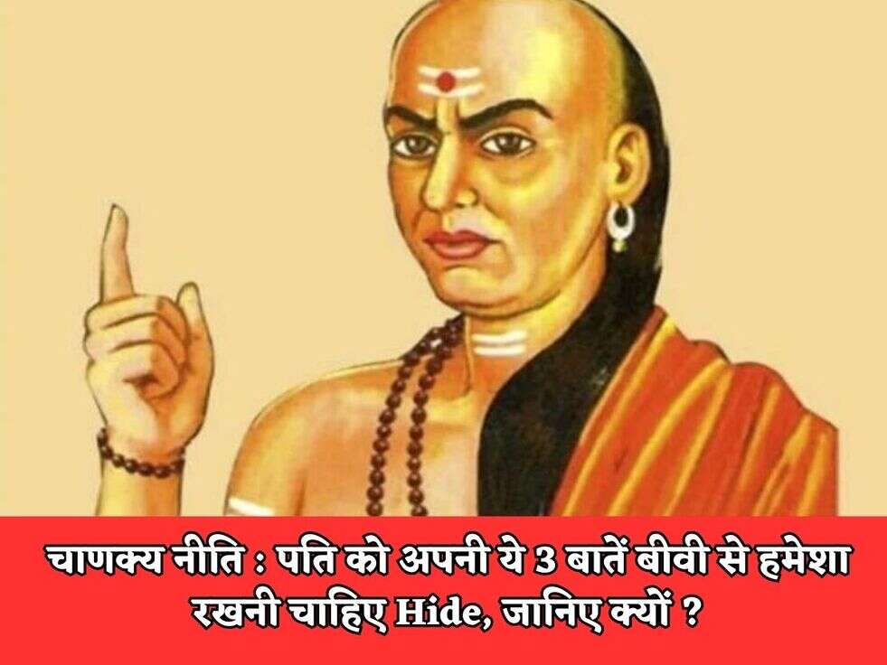 चाणक्य नीति : पति को अपनी ये 3 बातें बीवी से हमेशा रखनी चाहिए Hide, जानिए क्यों ?