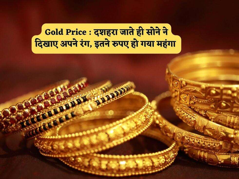 Gold Price : दशहरा जाते ही सोने ने दिखाए अपने रंग, इतने रुपए हो गया महंगा 