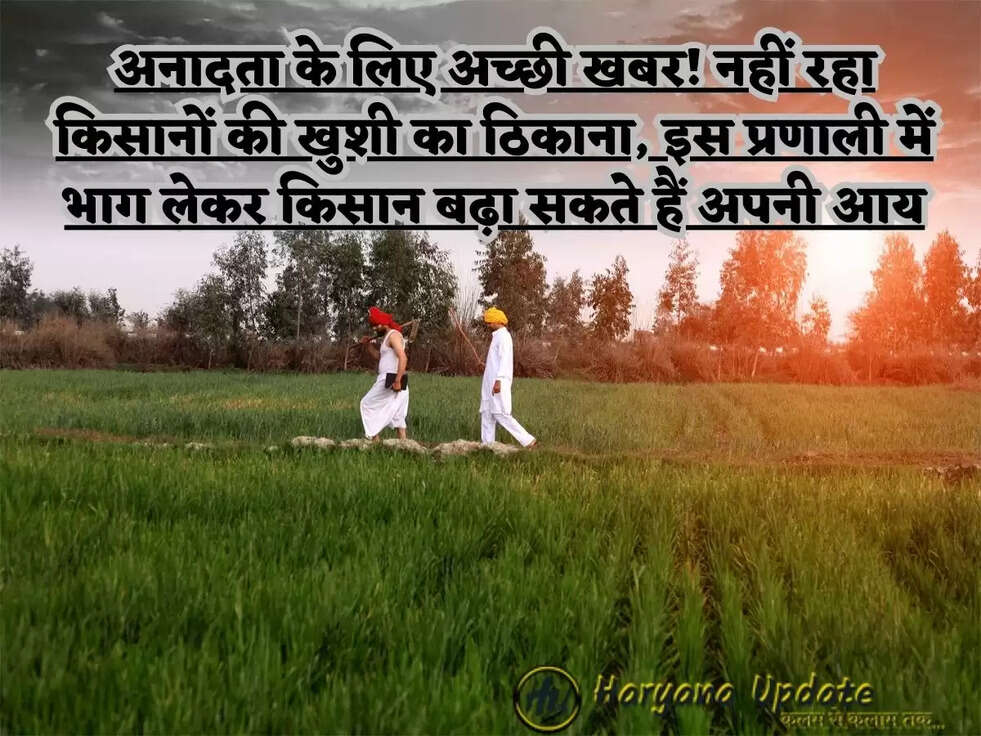 अनादता के लिए अच्छी खबर! नहीं रहा किसानों की खुशी का ठिकाना, इस प्रणाली में भाग लेकर किसान बढ़ा सकते हैं अपनी आय