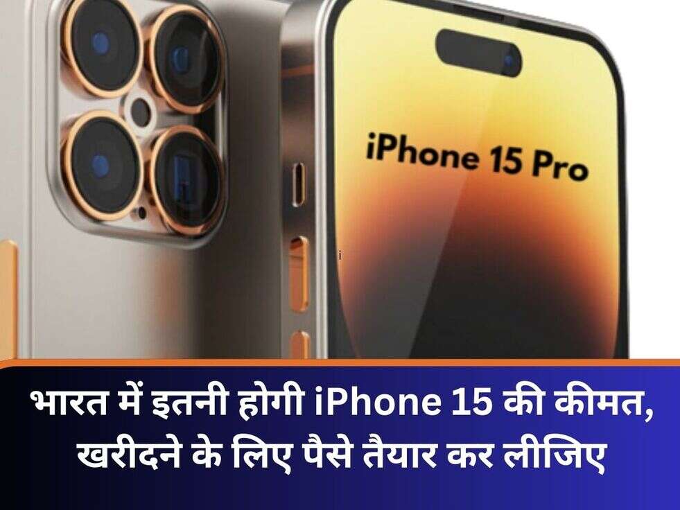 भारत में इतनी होगी iPhone 15 की कीमत, खरीदने के लिए पैसे तैयार कर लीजिए