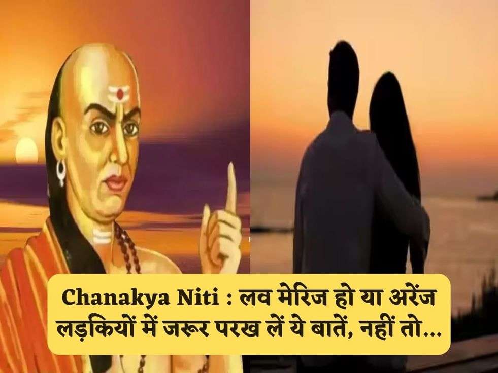 Chanakya Niti : लव मेरिज हो या अरेंज लड़कियों में जरूर परख लें ये बातें, नहीं तो...