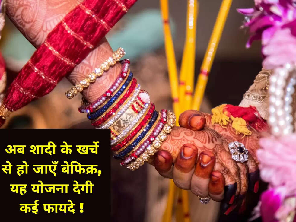 अब शादी के खर्चे से हो जाएँ बेफिक्र, यह योजना देगी कई फायदे !