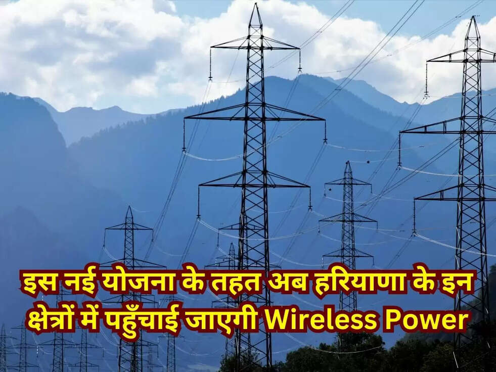 इस नई योजना के तहत अब हरियाणा के इन क्षेत्रों में पहुँचाई जाएगी Wireless Power