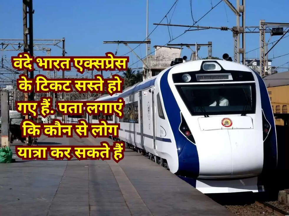 वंदे भारत एक्सप्रेस के टिकट सस्ते हो गए हैं. पता लगाएं कि कौन से लोग यात्रा कर सकते हैं