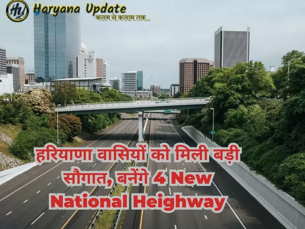 हरियाणा वासियों को मिली बड़ी सौगात, बनेंगे 4 New National Heighway