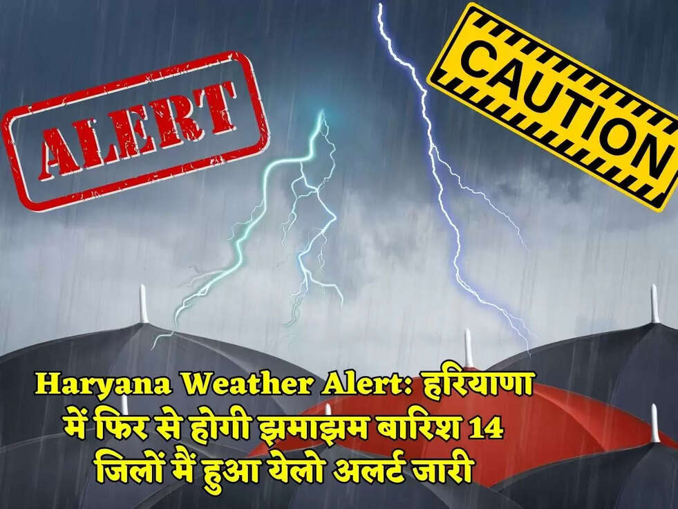 Haryana Weather Alert:&nbsp;हरियाणा में फिर&nbsp;से होगी झमाझम बारिश 14 जिलों मैं हुआ येलो अलर्ट जारी