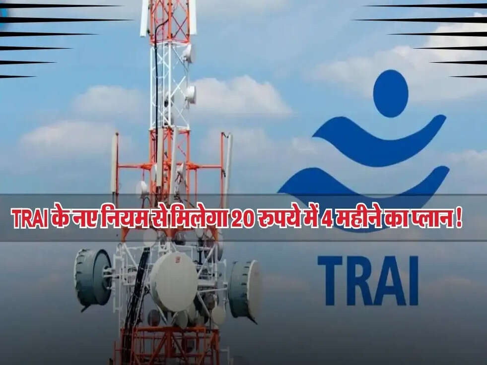 मोबाइल यूजर्स के लिए खुशखबरी, TRAI के नए नियम से मिलेगा 20 रुपये में 4 महीने का प्लान!