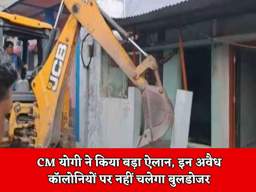 CM योगी ने किया बड़ा ऐलान, इन अवैध कॉलोनियों पर नहीं चलेगा बुलडोजर&nbsp;