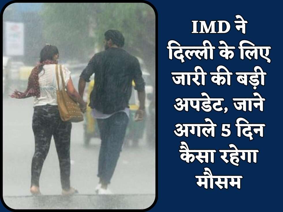 IMD ने दिल्ली के लिए जारी की बड़ी अपडेट, जाने अगले 5 दिन कैसा रहेगा मौसम