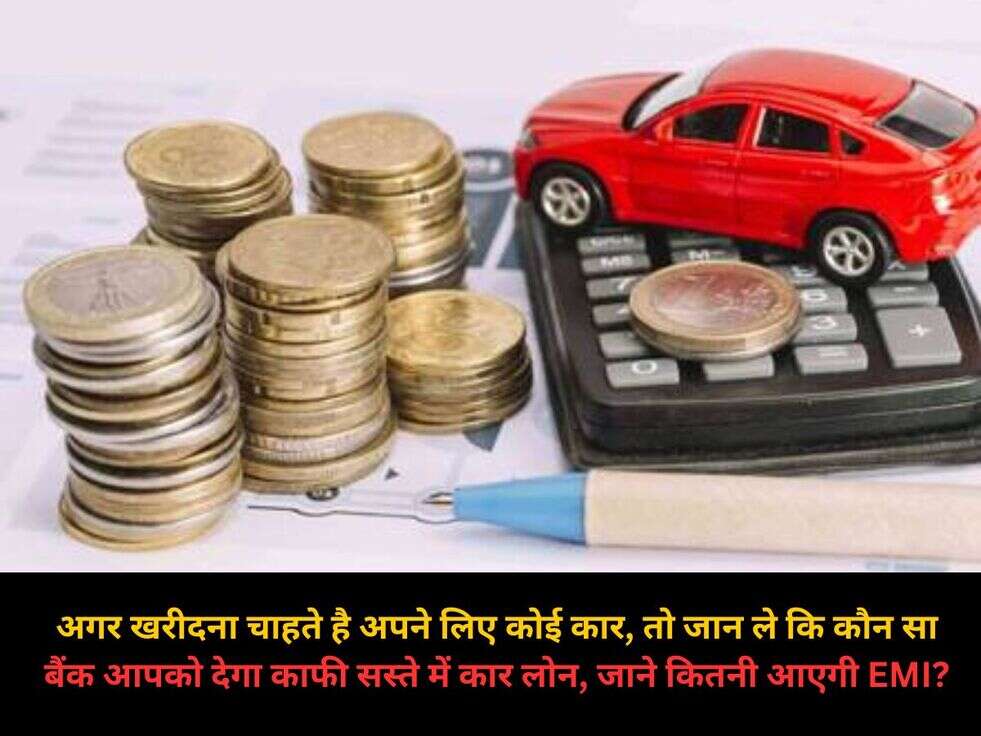 अगर खरीदना चाहते है अपने लिए कोई कार, तो जान ले कि कौन सा बैंक आपको देगा काफी सस्ते में&nbsp;कार लोन, जाने&nbsp;कितनी आएगी EMI?