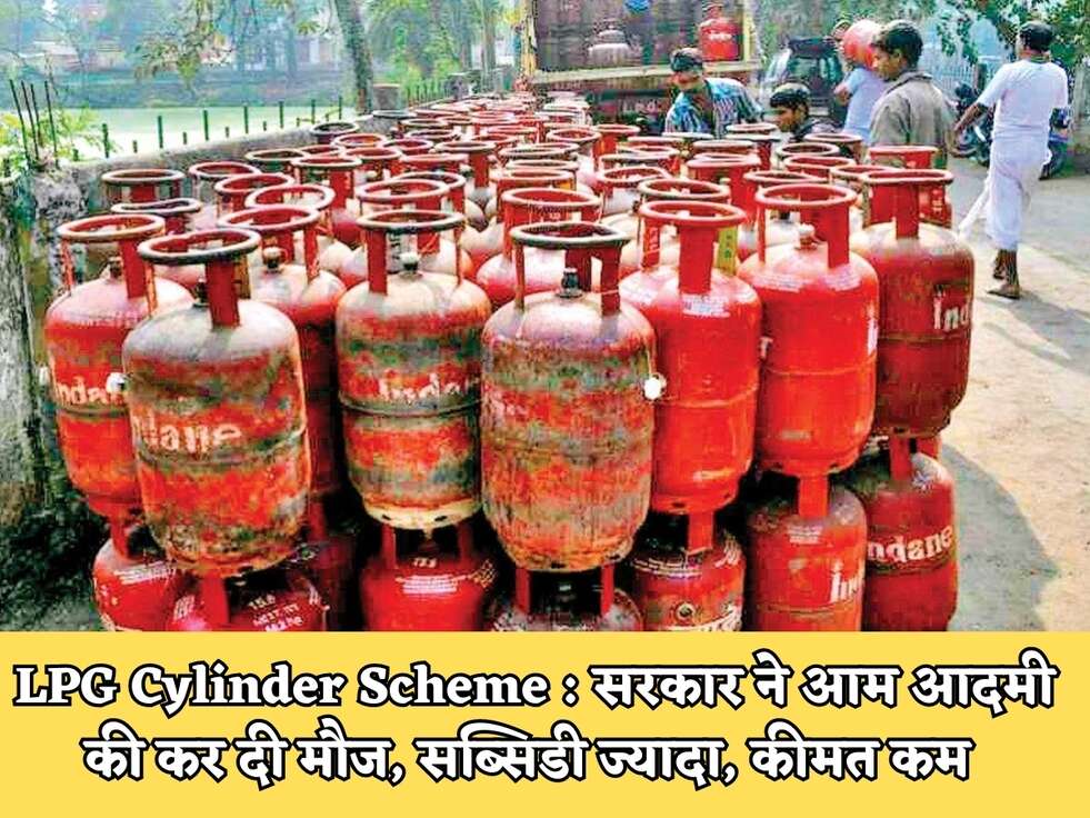 LPG Cylinder Scheme : सरकार ने आम आदमी की कर दी मौज, सब्सिडी ज्यादा, कीमत कम&nbsp;