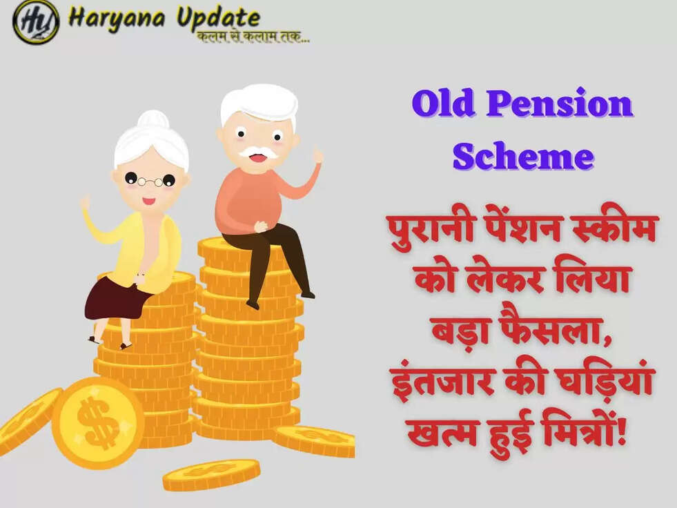 पुरानी पेंशन स्कीम को लेकर लिया बड़ा फैसला, इंतजार की घड़ियां खत्म हुई मित्रों!