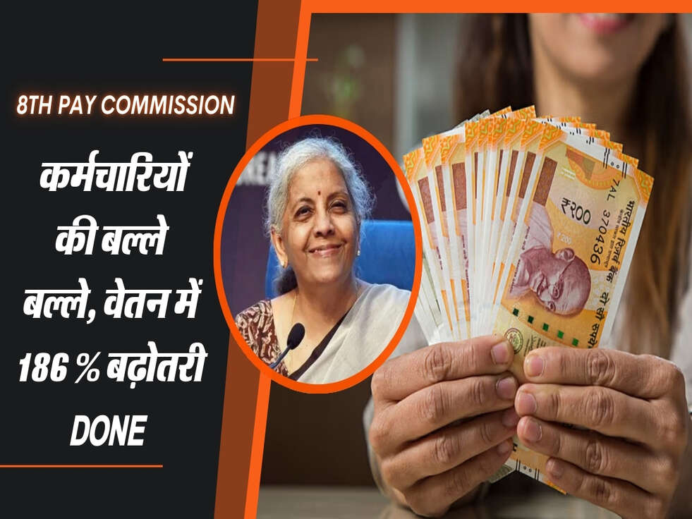 8th Pay Commission : कर्मचारियों की बल्ले बल्ले, वेतन में 186 % बढ़ोतरी Done&nbsp;