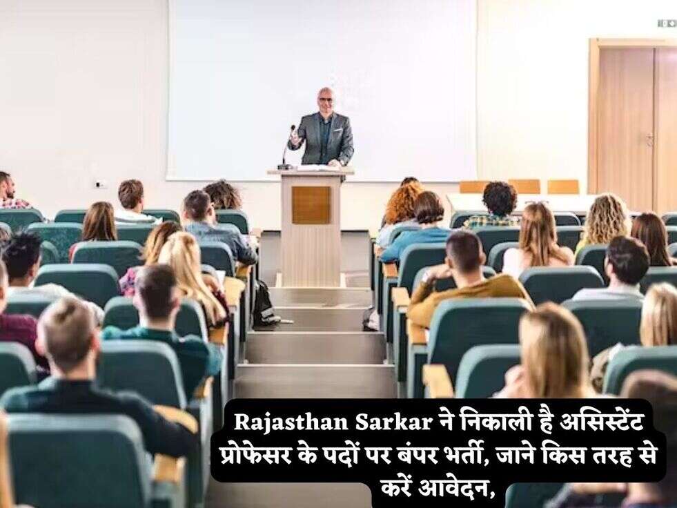 Rajasthan Sarkar ने निकाली है असिस्टेंट प्रोफेसर के पदों पर बंपर भर्ती, जाने किस तरह से करें आवेदन,