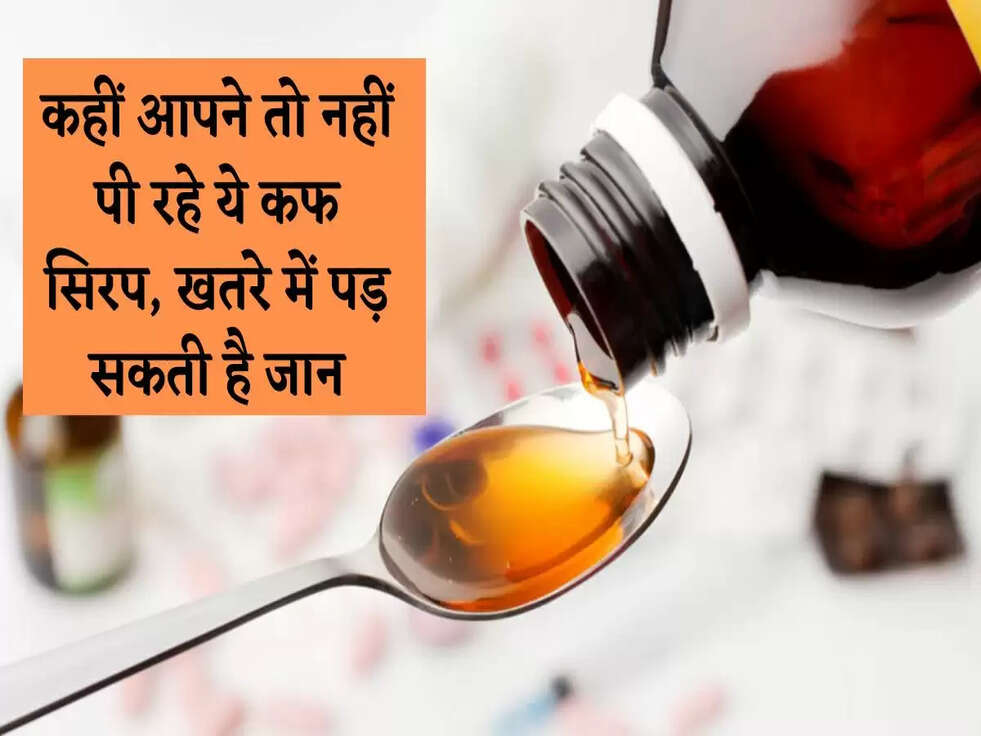 Cough Syrup Alert: कहीं आपने तो नहीं पी रहे ये कफ सिरप, खतरे में पड़ सकती है जान