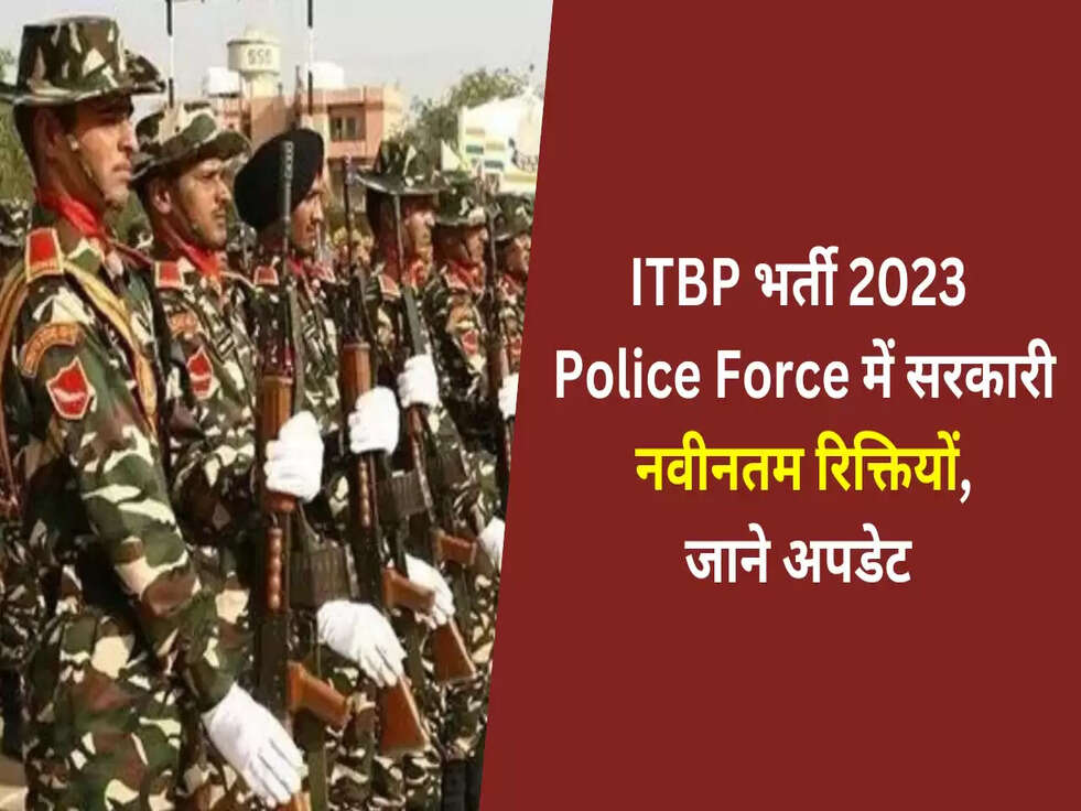 ITBP भर्ती 2023: &nbsp;Police Force में सरकारी नवीनतम रिक्तियों, जाने अपडेट&nbsp;