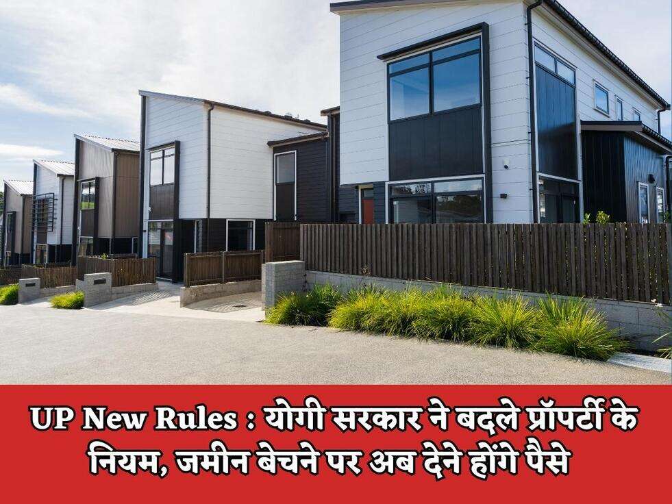 UP New Rules : योगी सरकार ने बदले प्रॉपर्टी के नियम, जमीन बेचने पर अब देने होंगे पैसे 