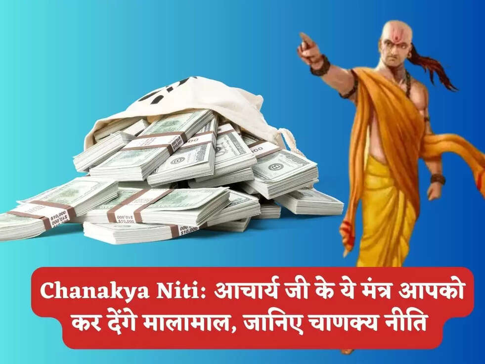 Chanakya Niti: आचार्य&nbsp;जी के ये मंत्र आपको कर देंगे मालामाल, जानिए चाणक्य नीति&nbsp;