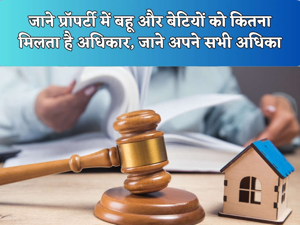 जाने प्रॉपर्टी में बहू और बेटियों को कितना मिलता है अधिकार, जाने अपने सभी अधिका