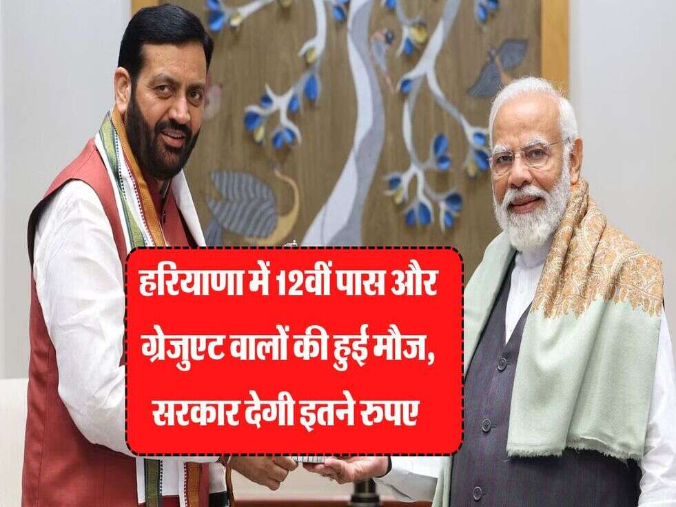 हरियाणा में 12वीं पास और ग्रेजुएट वालों की हुई मौज, सरकार देगी इतने रुपए 