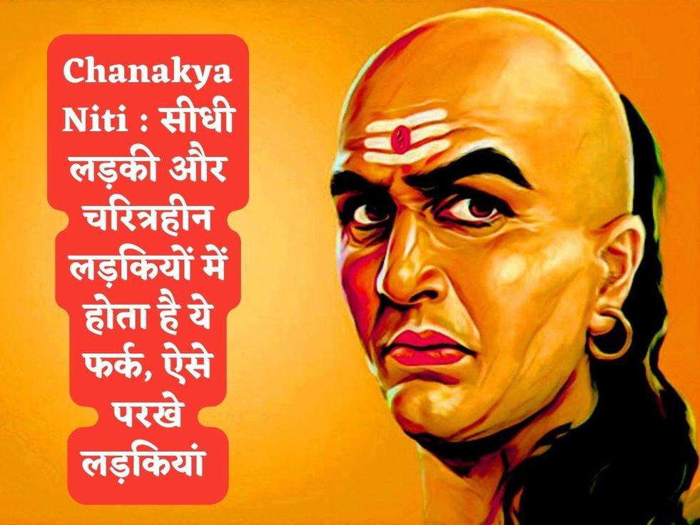 Chanakya Niti : सीधी लड़की और चरित्रहीन लड़कियों में होता है ये फर्क, ऐसे परखे लड़कियां 