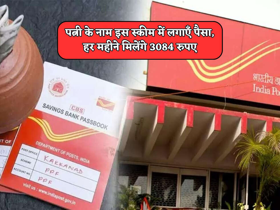 Post Office Scheme : पत्नी के नाम इस स्कीम में लगाएँ पैसा, हर महीने मिलेंगे 3084 रुपए&nbsp;