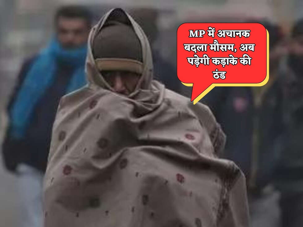 Weather Update : MP में अचानक बदला मौसम, अब पड़ेगी कड़ाके की ठंड 