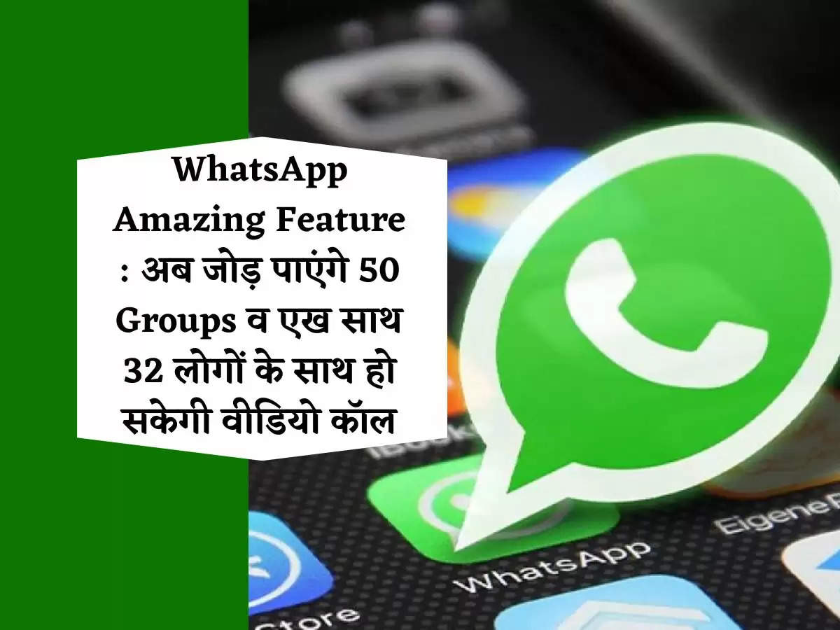 WhatsApp Amazing Feature : अब जोड़ पाएंगे 50 Groups व एख साथ 32 लोगों के साथ हो सकेगी वीडियो कॉल