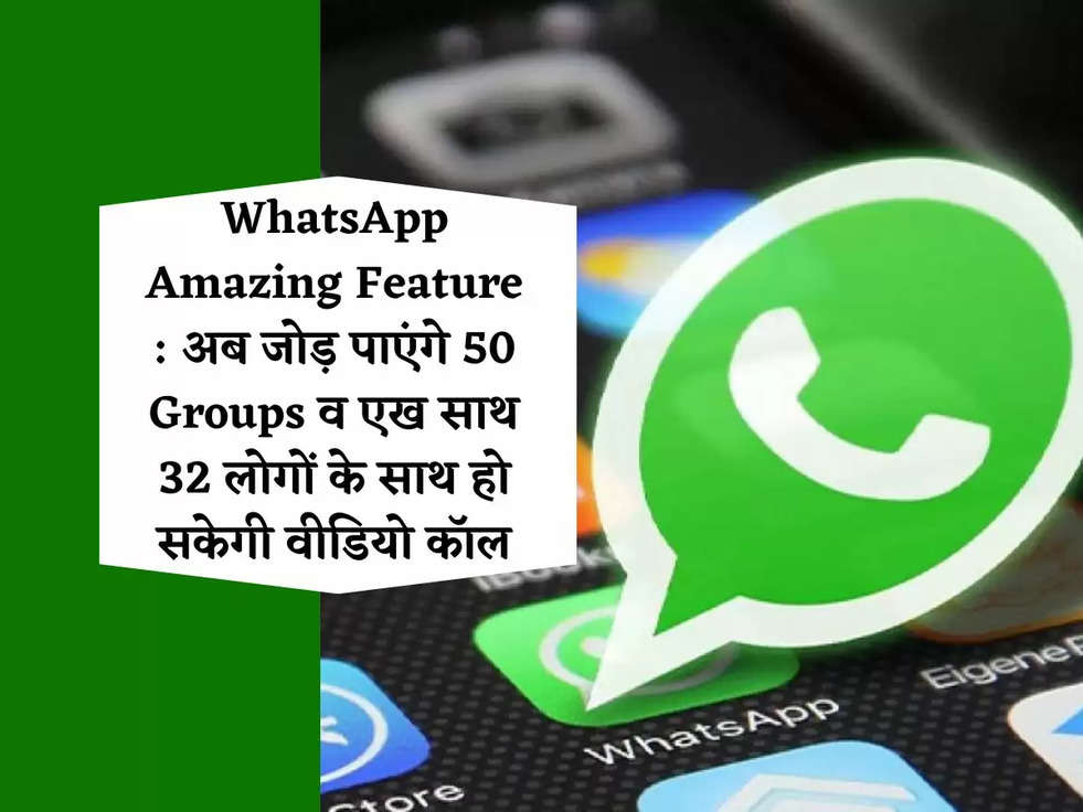 WhatsApp Amazing Feature : अब जोड़ पाएंगे 50 Groups व एख साथ 32 लोगों के साथ हो सकेगी वीडियो कॉल