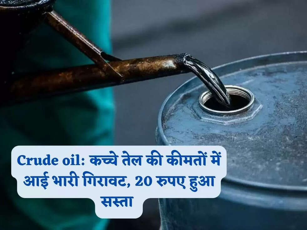 Crude oil: कच्चे तेल की कीमतों में आई भारी गिरावट, 20 रुपए हुआ सस्ता 