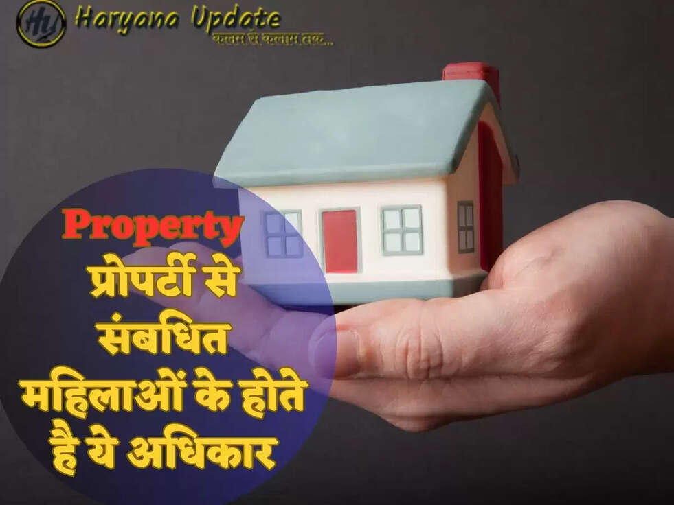 Property : प्रोपर्टी से संबधित महिलाओं के होते है ये अधिकार