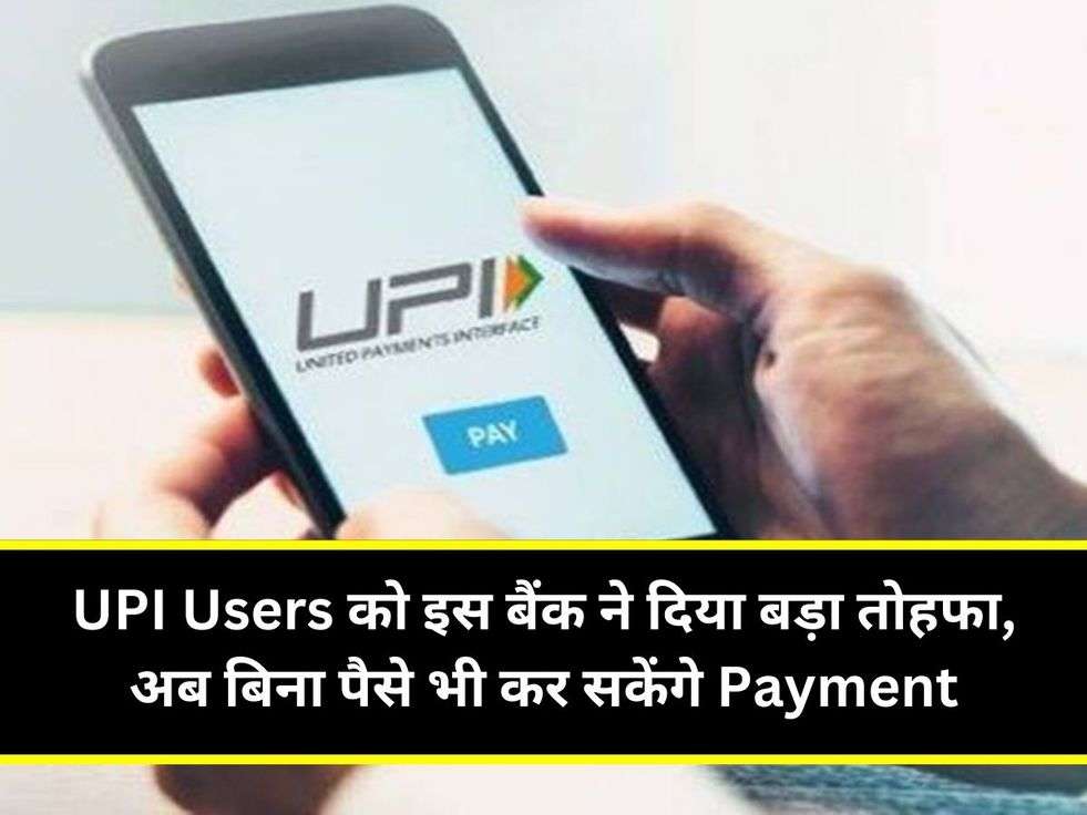 UPI Users को इस बैंक ने दिया बड़ा तोहफा, अब बिना पैसे भी कर सकेंगे Payment