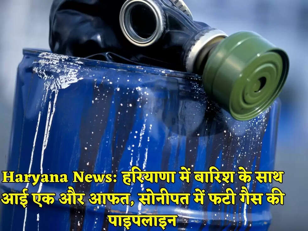 Haryana News: हरियाणा में बारिश के साथ आई एक और आफत, सोनीपत में फटी गैस की पाइपलाइन