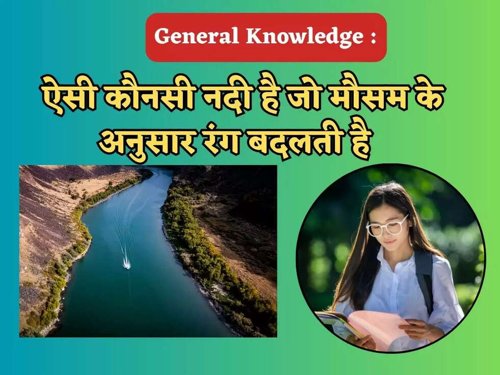 GK Question: ऐसी कौनसी नदी है जो मौसम के अनुसार रंग बदलती है&nbsp;