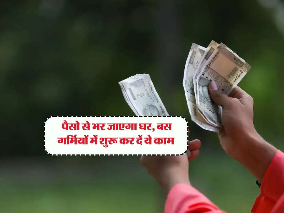 Business Idea : पैसो से भर जाएगा घर, बस गर्मियों में शुरू कर दें ये&nbsp;काम&nbsp;