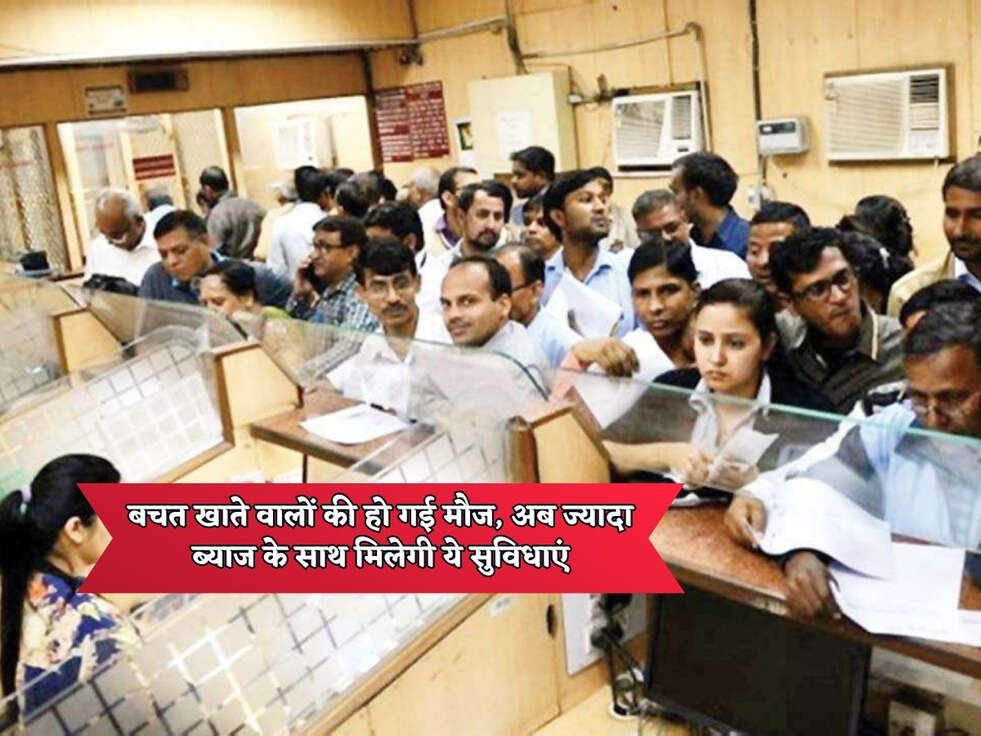 बचत खाते वालों की हो गई मौज, अब ज्यादा ब्याज के साथ मिलेगी ये सुविधाएं&nbsp;