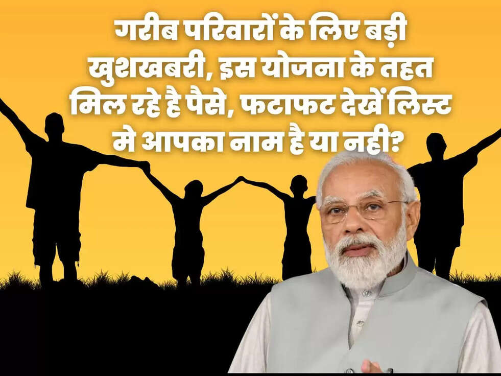 गरीब परिवारों के लिए बड़ी खुशखबरी, इस योजना के तहत मिल रहे है पैसे, फटाफट देखें लिस्ट मे आपका नाम है या नही?&nbsp;