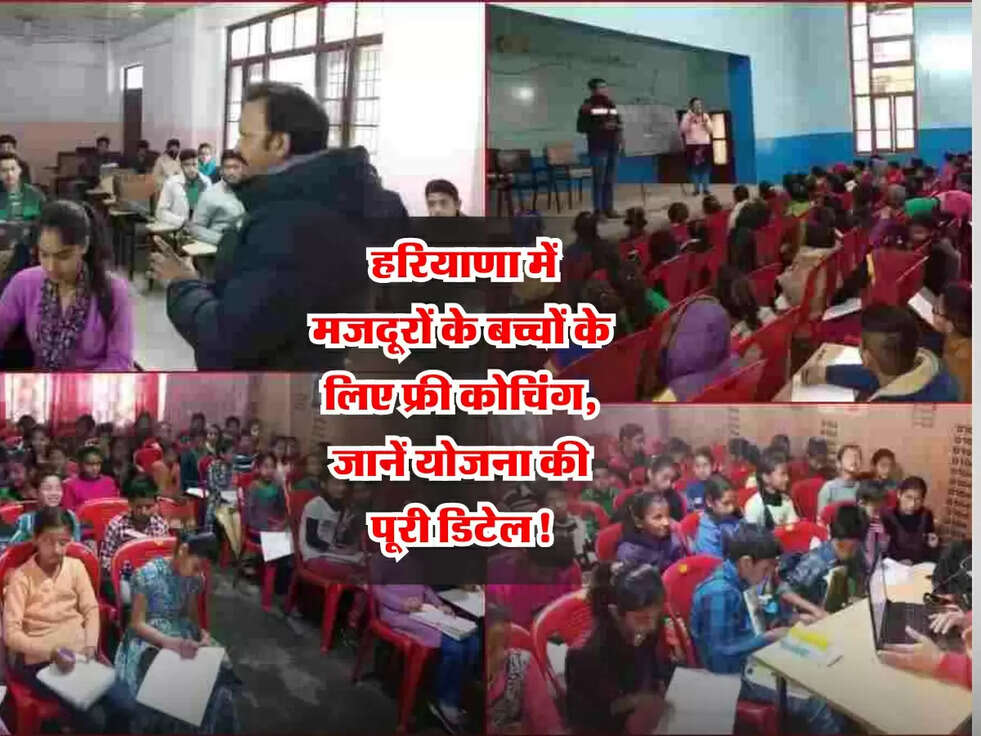 Haryana : हरियाणा में मजदूरों के बच्चों के लिए फ्री कोचिंग, जानें योजना की पूरी डिटेल! 