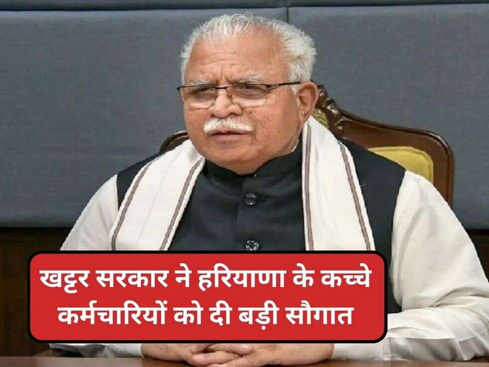 खट्टर सरकार ने हरियाणा के कच्चे कर्मचारियों को दी बड़ी सौगात