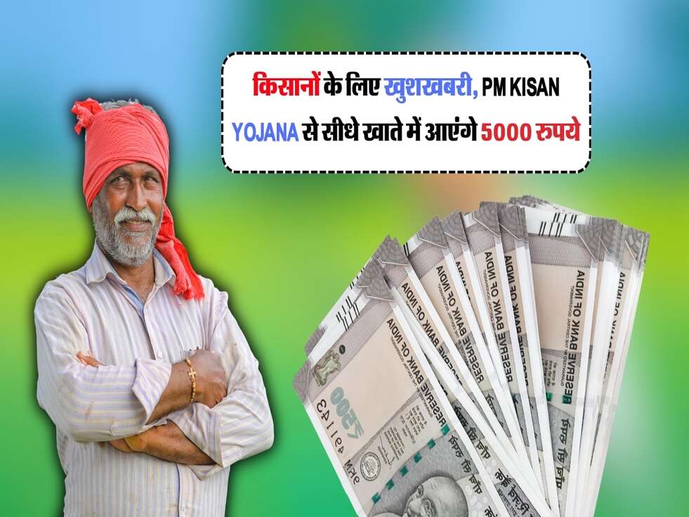 किसानों के लिए खुशखबरी, PM Kisan Yojana से सीधे खाते में आएंगे 5000 रुपये